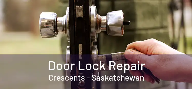 Door Lock Repair Crescents - Saskatchewan