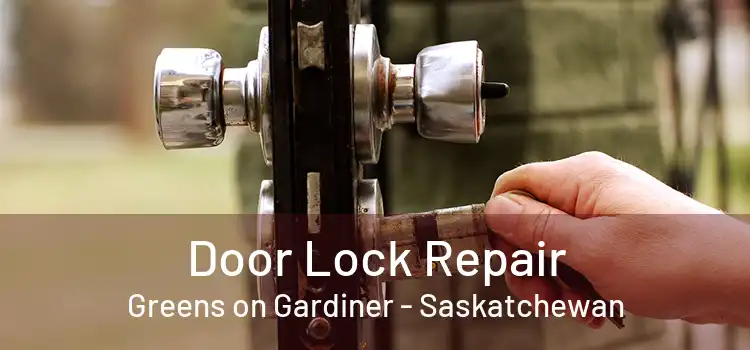 Door Lock Repair Greens on Gardiner - Saskatchewan