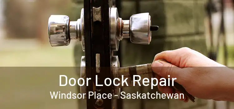 Door Lock Repair Windsor Place - Saskatchewan