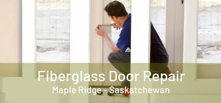 Fiberglass Door Repair Maple Ridge - Saskatchewan