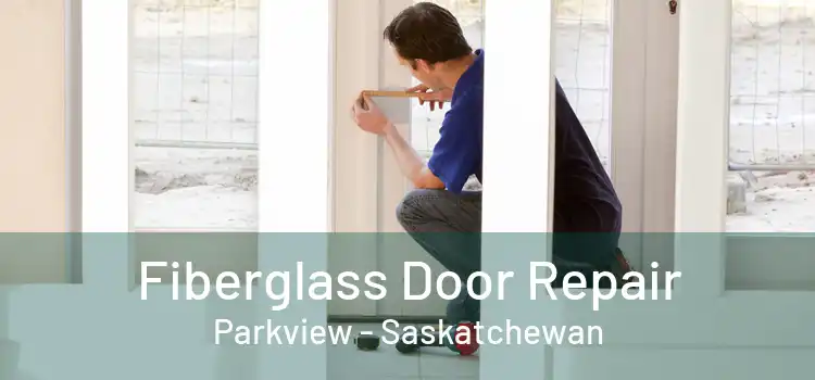 Fiberglass Door Repair Parkview - Saskatchewan
