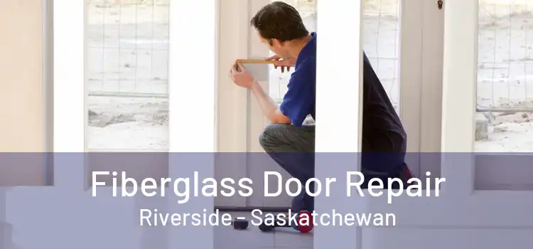 Fiberglass Door Repair Riverside - Saskatchewan