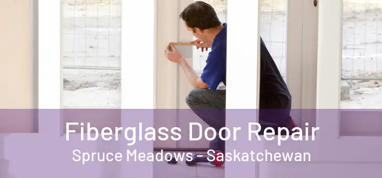 Fiberglass Door Repair Spruce Meadows - Saskatchewan