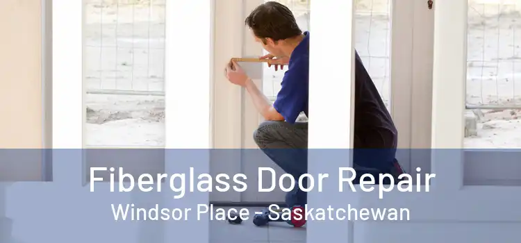 Fiberglass Door Repair Windsor Place - Saskatchewan