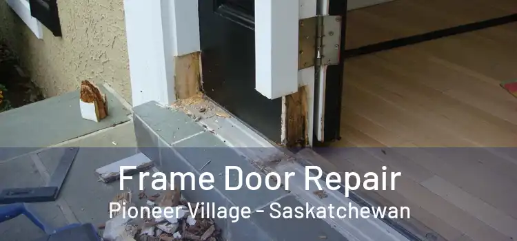 Frame Door Repair Pioneer Village - Saskatchewan