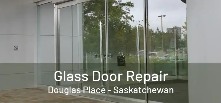Glass Door Repair Douglas Place - Saskatchewan
