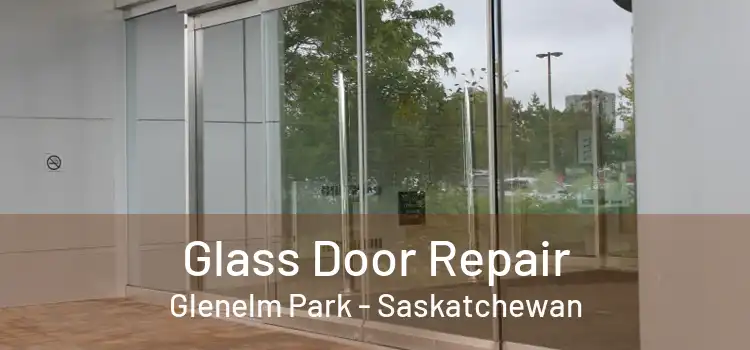 Glass Door Repair Glenelm Park - Saskatchewan