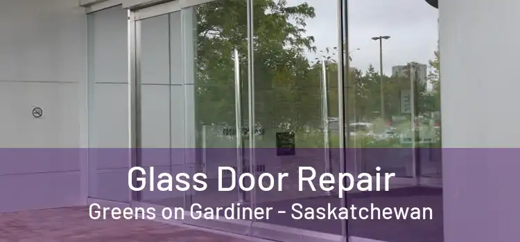 Glass Door Repair Greens on Gardiner - Saskatchewan