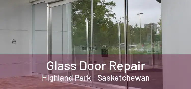 Glass Door Repair Highland Park - Saskatchewan