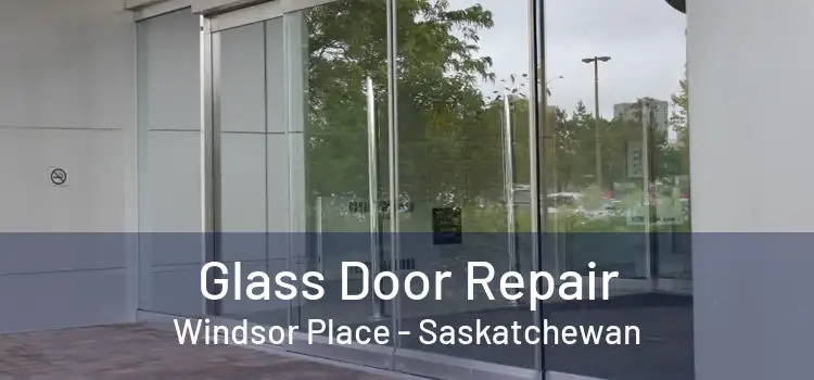 Glass Door Repair Windsor Place - Saskatchewan