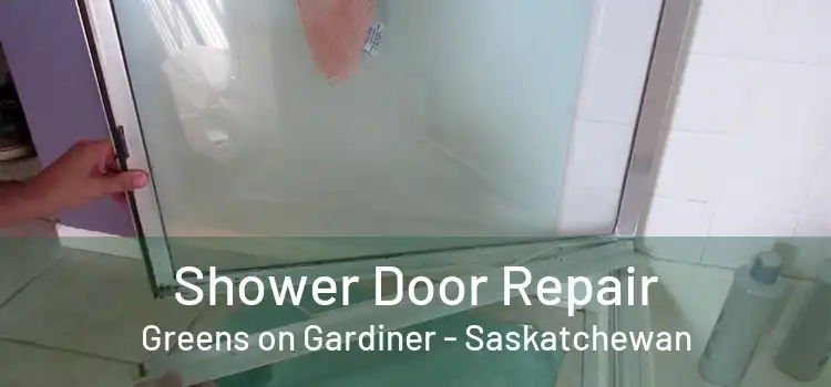 Shower Door Repair Greens on Gardiner - Saskatchewan