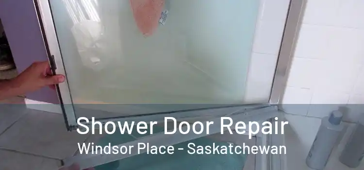 Shower Door Repair Windsor Place - Saskatchewan