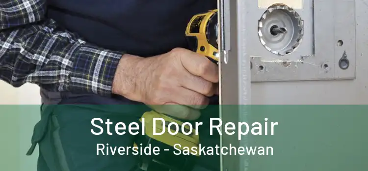 Steel Door Repair Riverside - Saskatchewan
